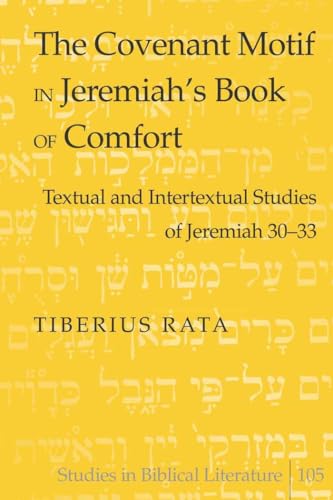 The Covenant Motif in Jeremiah’s Book of Comfort: Textual and Intertextual Studies of Jeremiah 30-33 (Studies in Biblical Literature, Band 105)